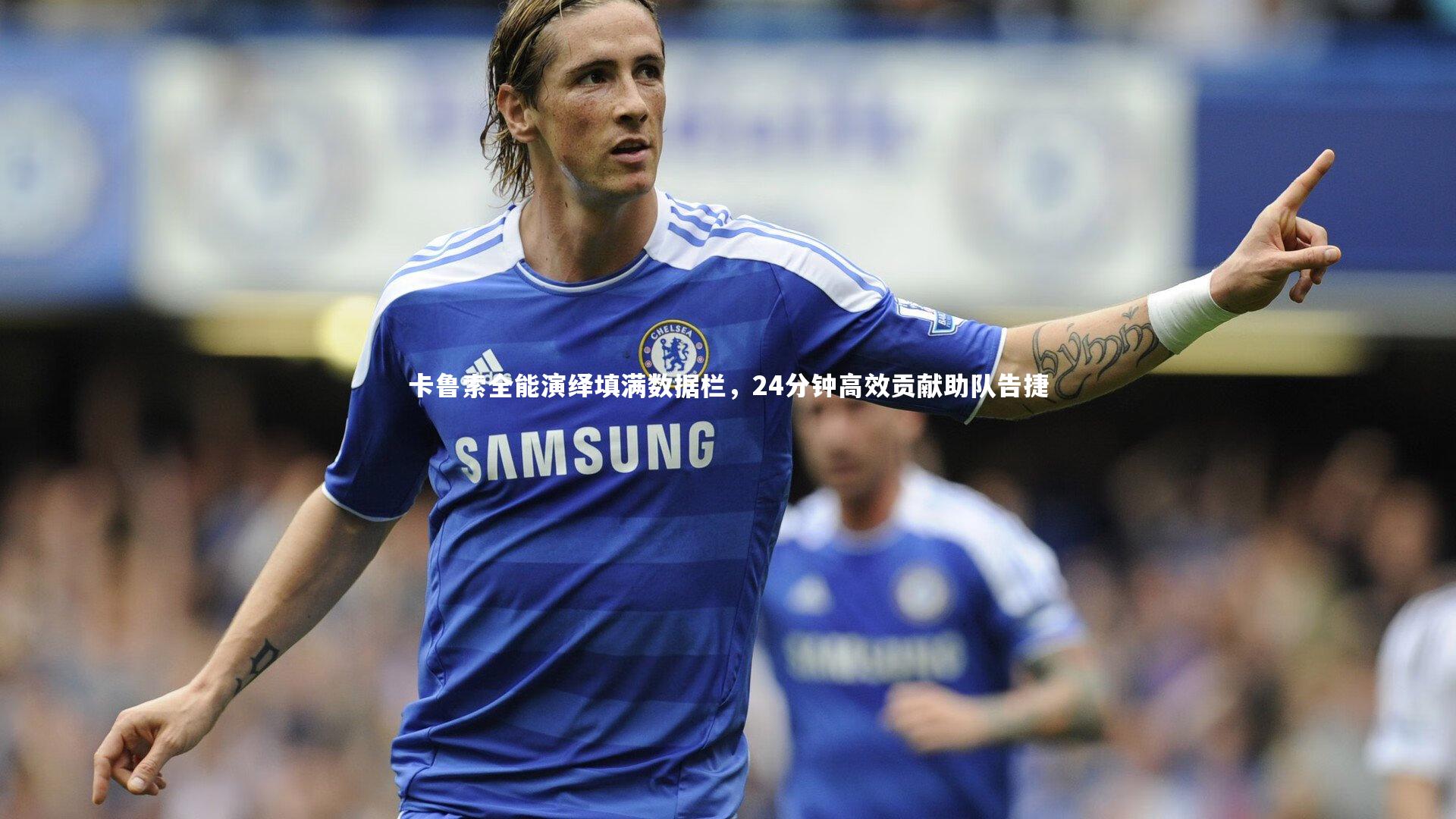 BT运动官网-卡鲁索全能演绎填满数据栏，24分钟高效贡献助队告捷