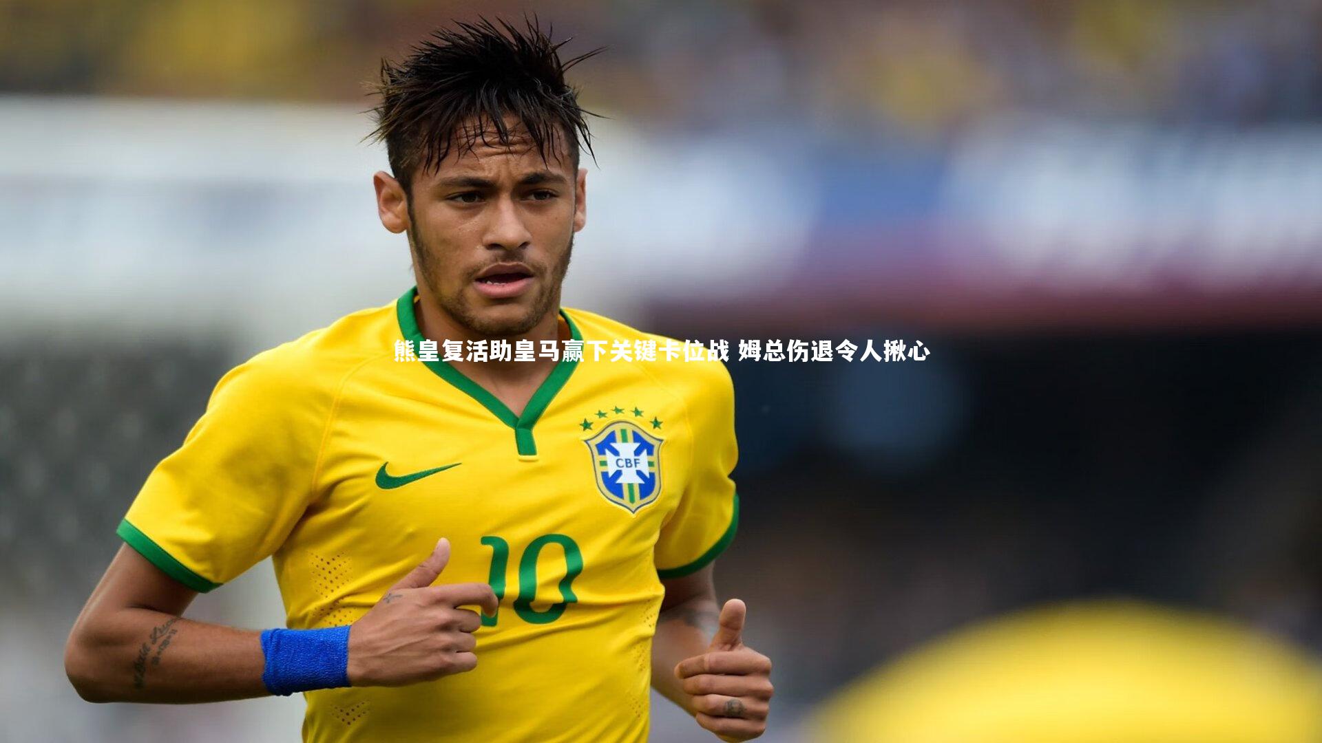 BT体育官网入口：熊皇复活助皇马赢下关键卡位战 姆总伤退令人揪心