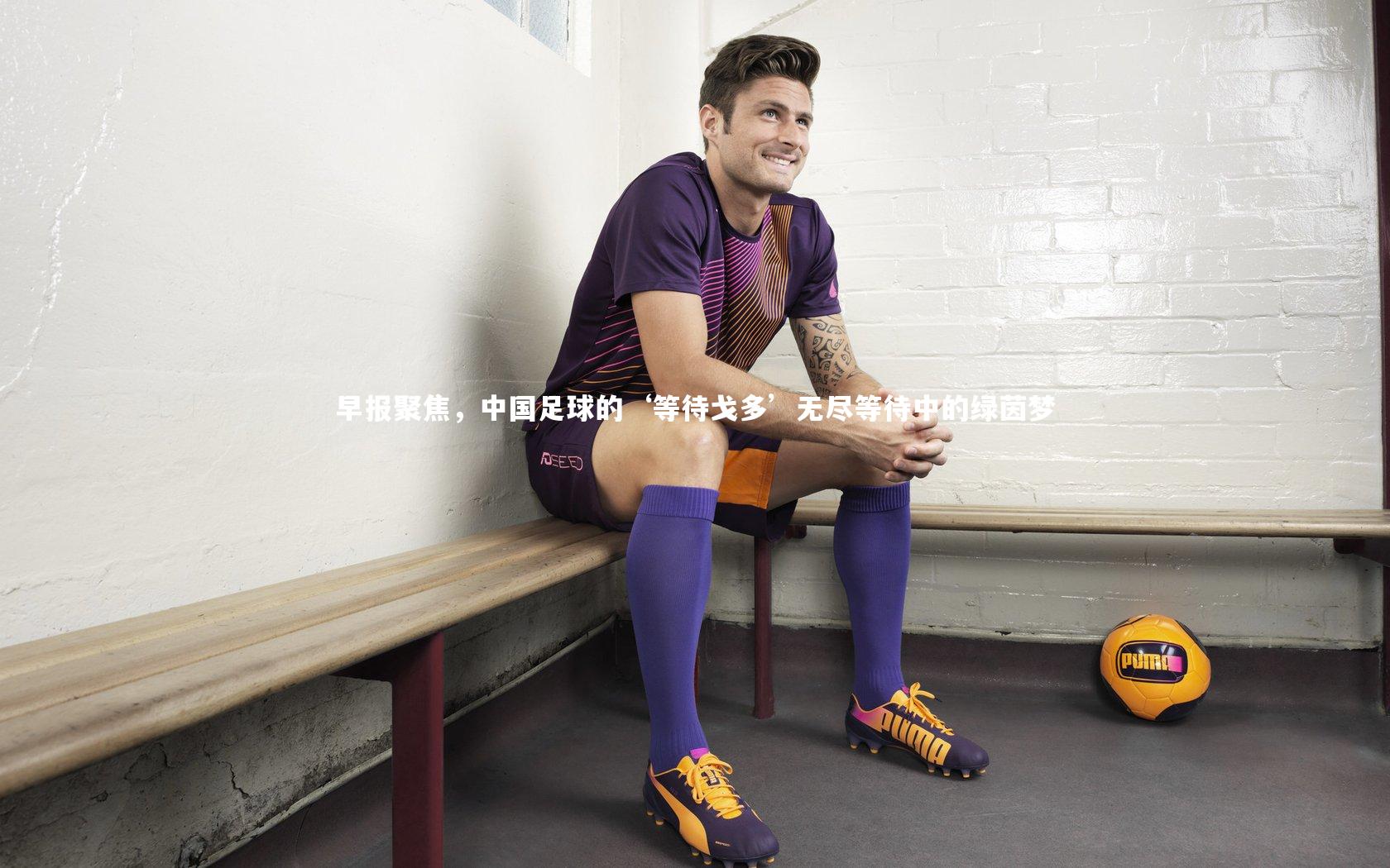 BT体育|早报聚焦，中国足球的‘等待戈多’无尽等待中的绿茵梦