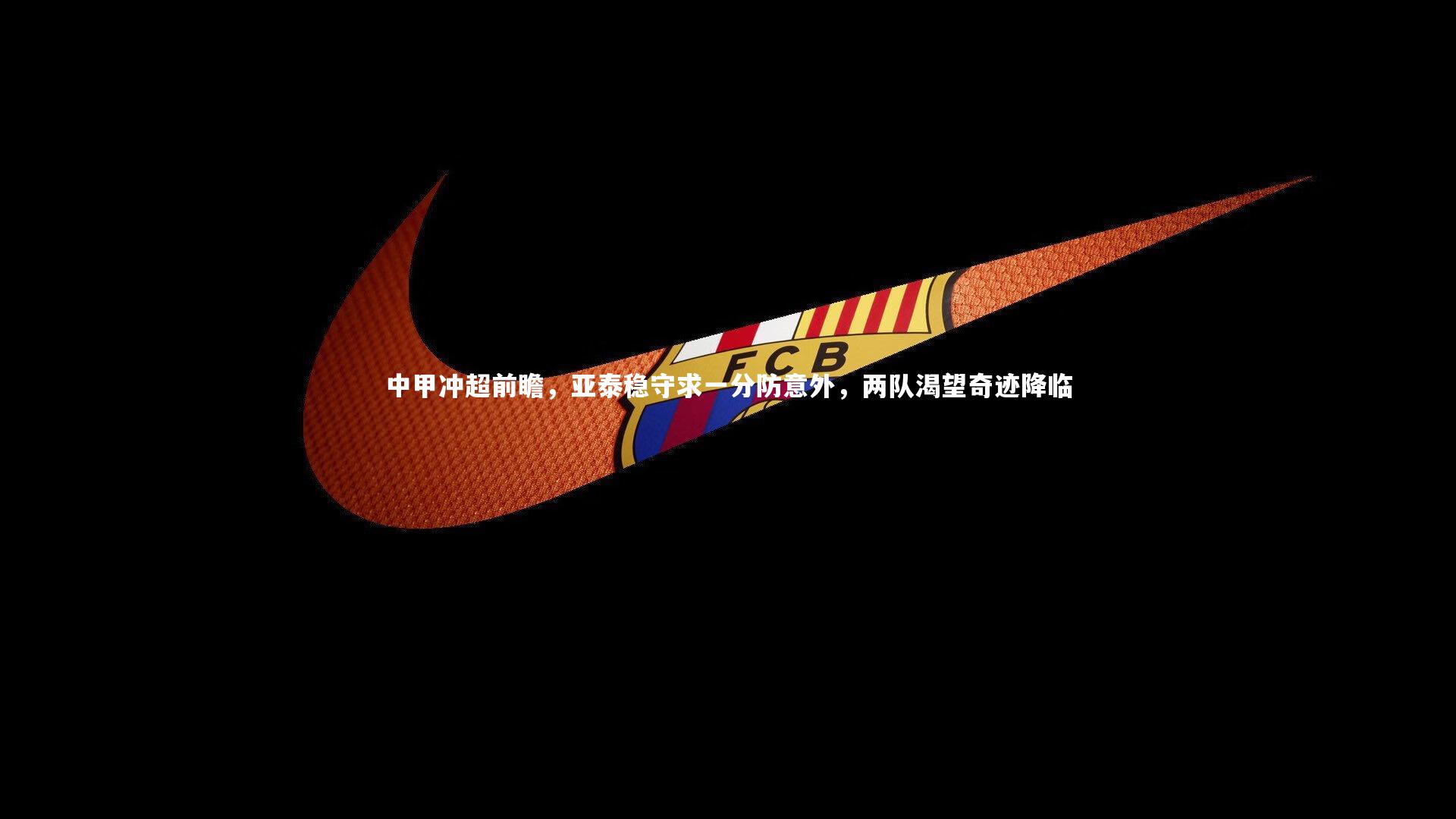 BT体育：中甲冲超前瞻，亚泰稳守求一分防意外，两队渴望奇迹降临